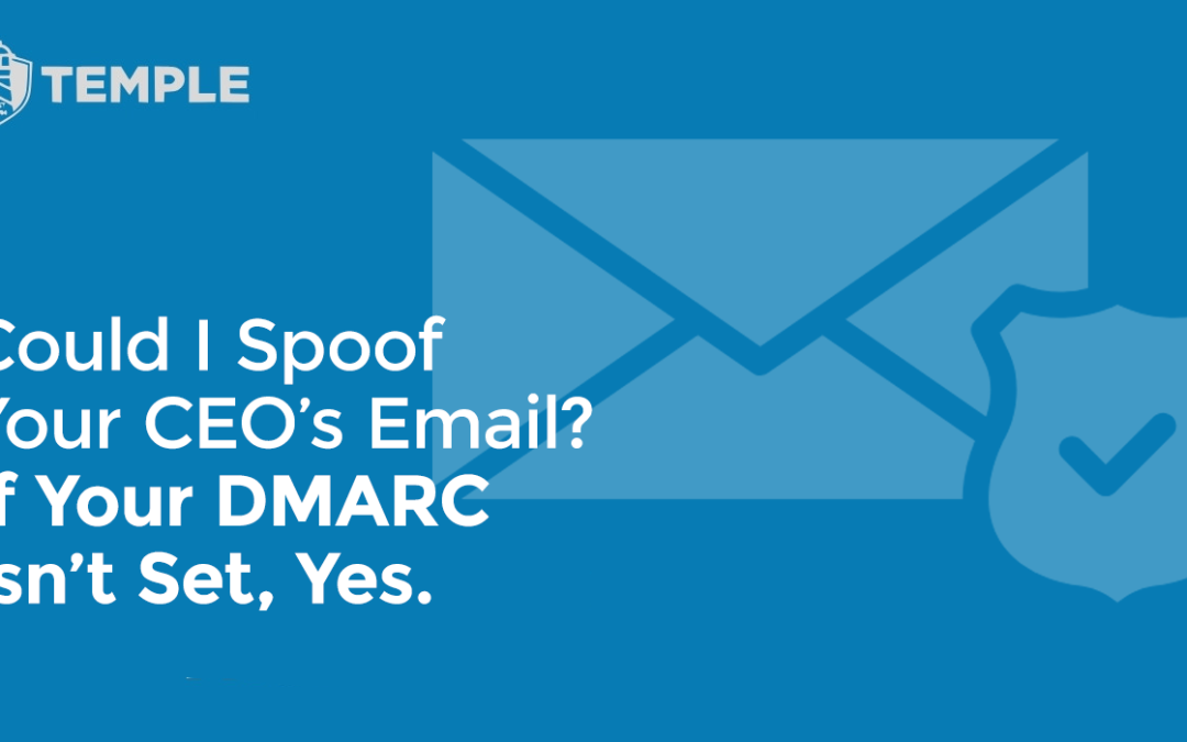 Could I Spoof Your CEO’s Email? If Your DMARC Isn’t Set, Yes.